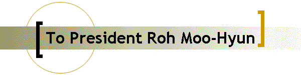 To President Roh Moo-Hyun